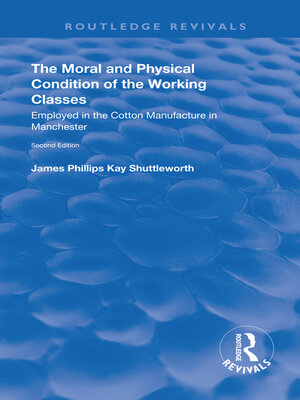 cover image of The Moral and Physical Condition of the Working Classes Employed in the Cotton Manufacture of Manchester
